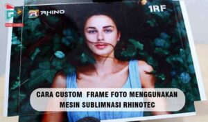 Cara Custom Frame Foto Menggunakan Mesin Sublime Rhinotec