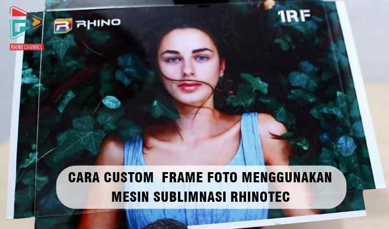 CARA CUSTOM FRAME FOTO MENGGUNAKAN MESIN SUBLIMNASI RHINOTEC