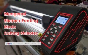 MENGENAL ELEMEN PENTING PADA MESIN CUTTING RHINOTEC