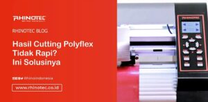 Hasil Cutting Polyflex Tidak Rapi? Ini Solusinya