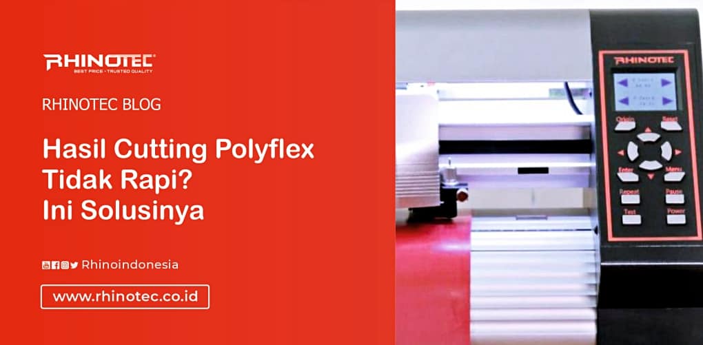 Hasil Cutting Polyflex Tidak Rapi Ini Solusinya