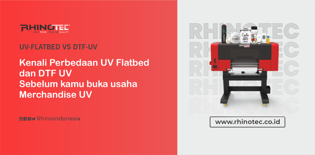 Kenali Perbedaan UV Flatbed dan DTF UV Sebelum Membeli